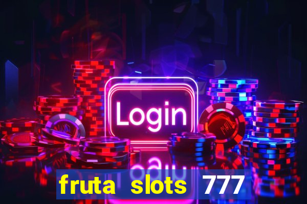 fruta slots 777 mega jackpot paga mesmo